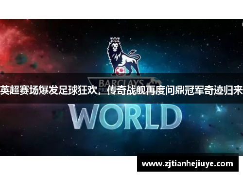 英超赛场爆发足球狂欢，传奇战舰再度问鼎冠军奇迹归来